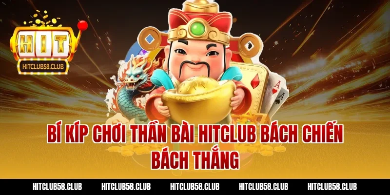 Bí kíp chơi Thần Bài Hitclub bách chiến bách thắng