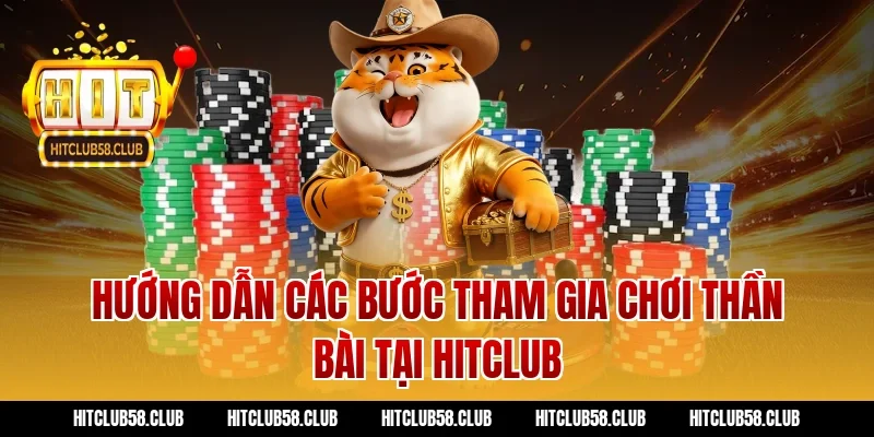 Hướng dẫn các bước tham gia chơi Thần Bài tại Hitclub