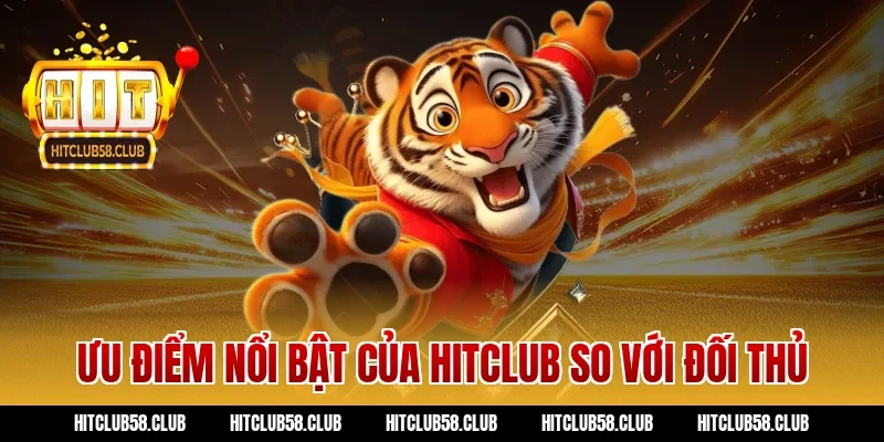 Ưu điểm nổi bật của Hitclub so với đối thủ